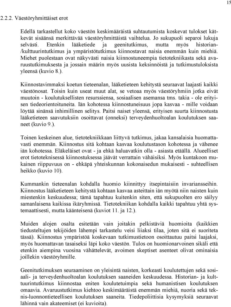 Miehet puolestaan ovat näkyvästi naisia kiinnostuneempia tietotekniikasta sekä avaruustutkimuksesta ja jossain määrin myös uusista keksinnöistä ja tutkimustuloksista yleensä (kuvio.).