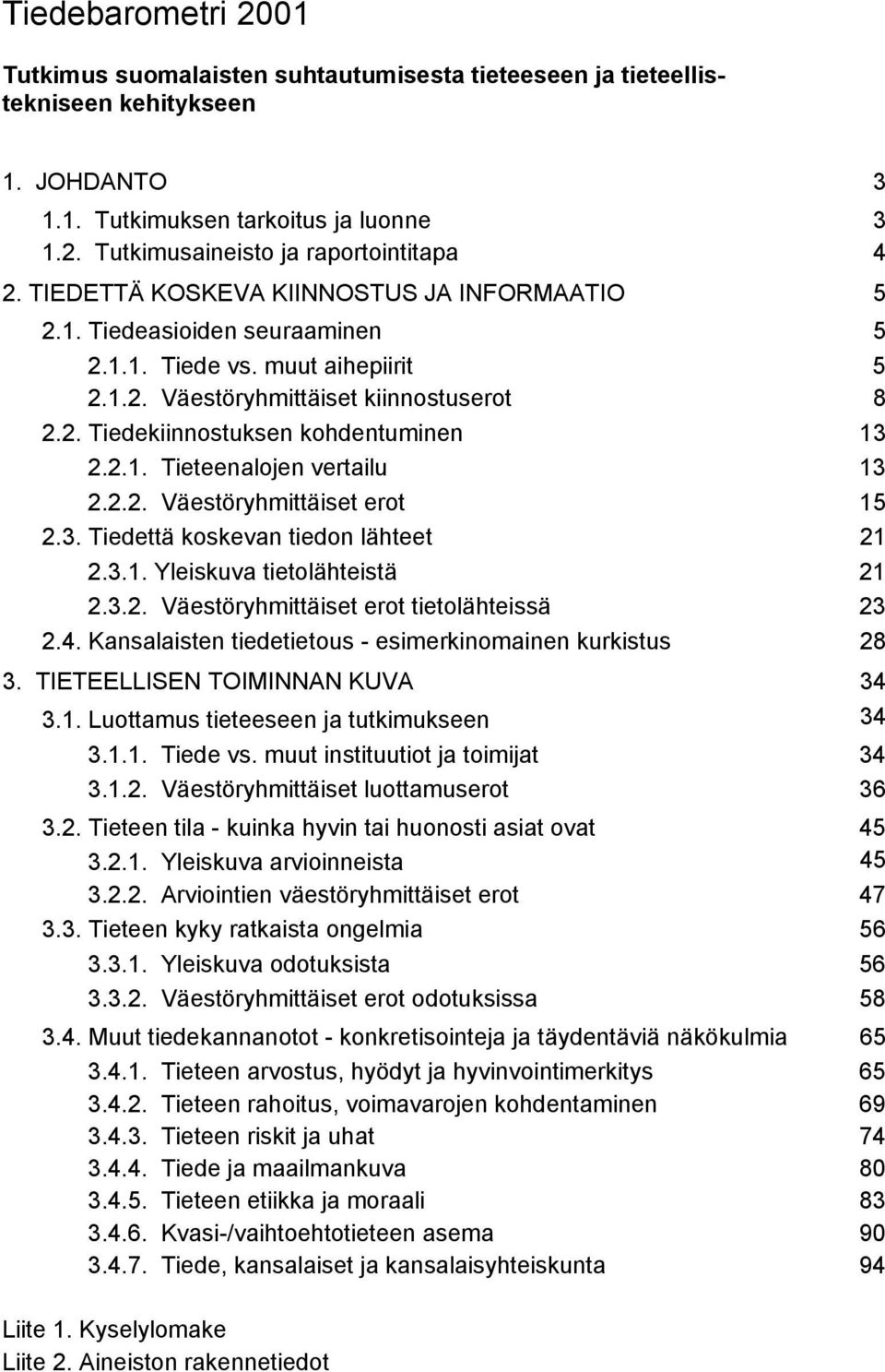 .. Väestöryhmittäiset erot.. Tiedettä koskevan tiedon lähteet... Yleiskuva tietolähteistä... Väestöryhmittäiset erot tietolähteissä.. Kansalaisten tiedetietous - esimerkinomainen kurkistus.