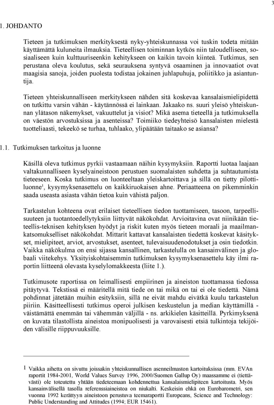 Tutkimus, sen perustana oleva koulutus, sekä seurauksena syntyvä osaaminen ja innovaatiot ovat maagisia sanoja, joiden puolesta todistaa jokainen juhlapuhuja, poliitikko ja asiantuntija.