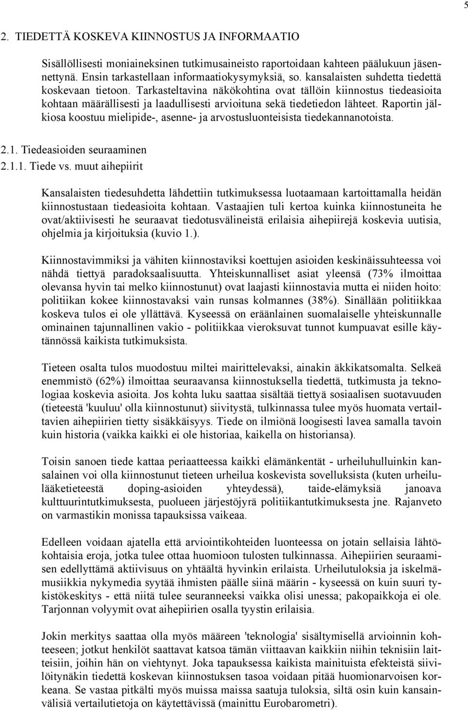 Raportin jälkiosa koostuu mielipide-, asenne- ja arvostusluonteisista tiedekannanotoista... Tiedeasioiden seuraaminen... Tiede vs.