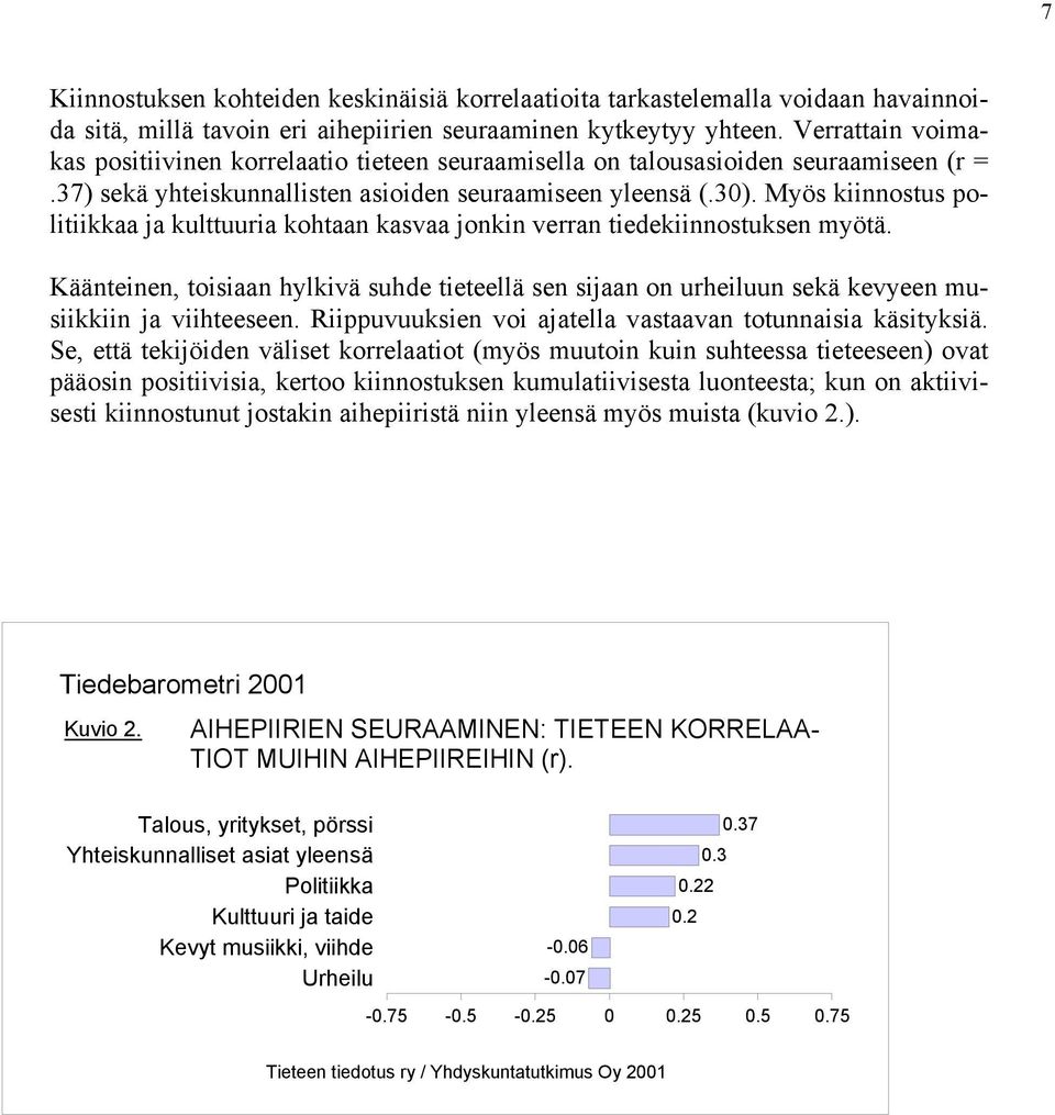 sekä yhteiskunnallisten asioiden seuraamiseen yleensä (.). Myös kiinnostus politiikkaa ja kulttuuria kohtaan kasvaa jonkin verran tiedekiinnostuksen myötä.