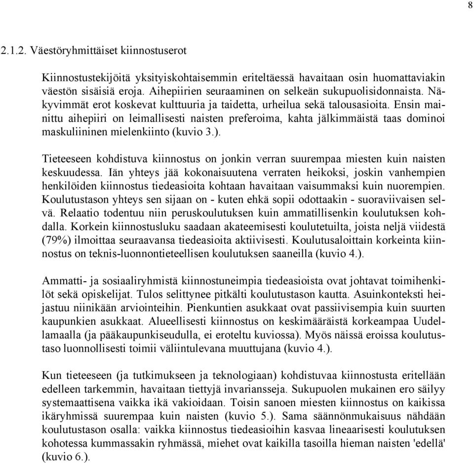 Ensin mainittu aihepiiri on leimallisesti naisten preferoima, kahta jälkimmäistä taas dominoi maskuliininen mielenkiinto (kuvio.).