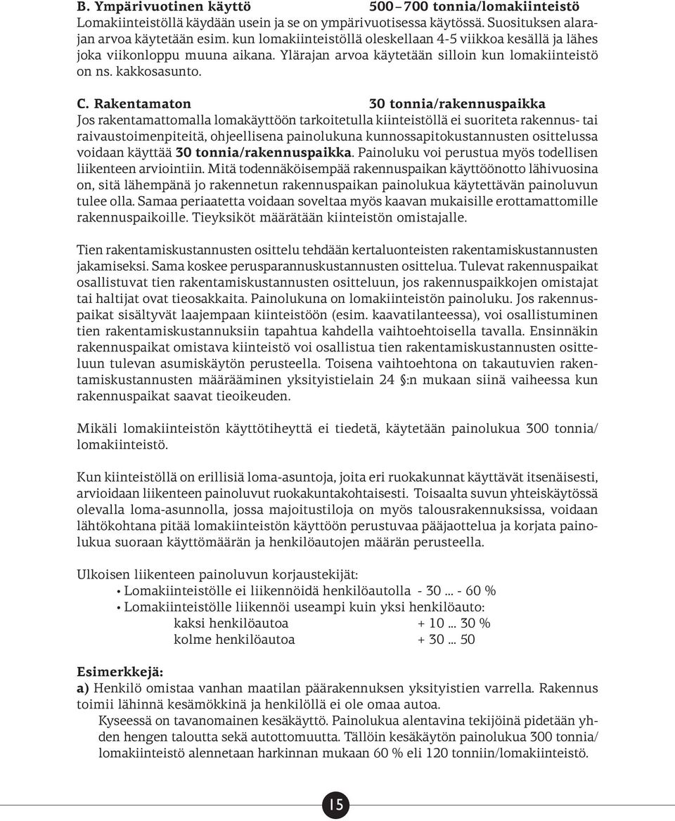 Rakentamaton 30 tonnia/rakennuspaikka Jos rakentamattomalla lomakäyttöön tarkoitetulla kiinteistöllä ei suoriteta rakennus- tai raivaustoimenpiteitä, ohjeellisena painolukuna kunnossapitokustannusten