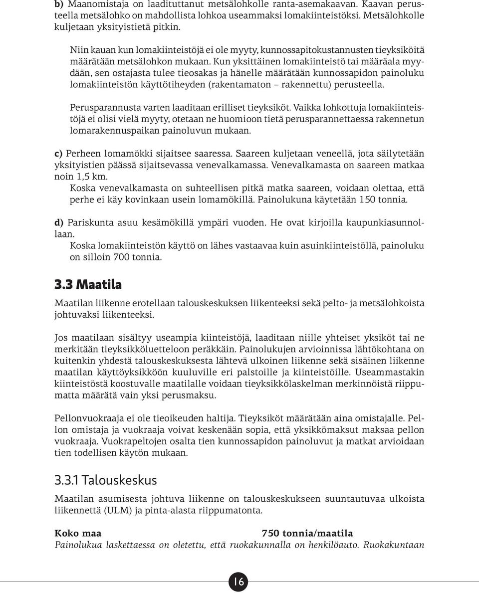 Kun yksittäinen lomakiinteistö tai määräala myydään, sen ostajasta tulee tieosakas ja hänelle määrätään kunnossapidon painoluku lomakiinteistön käyttötiheyden (rakentamaton rakennettu) perusteella.