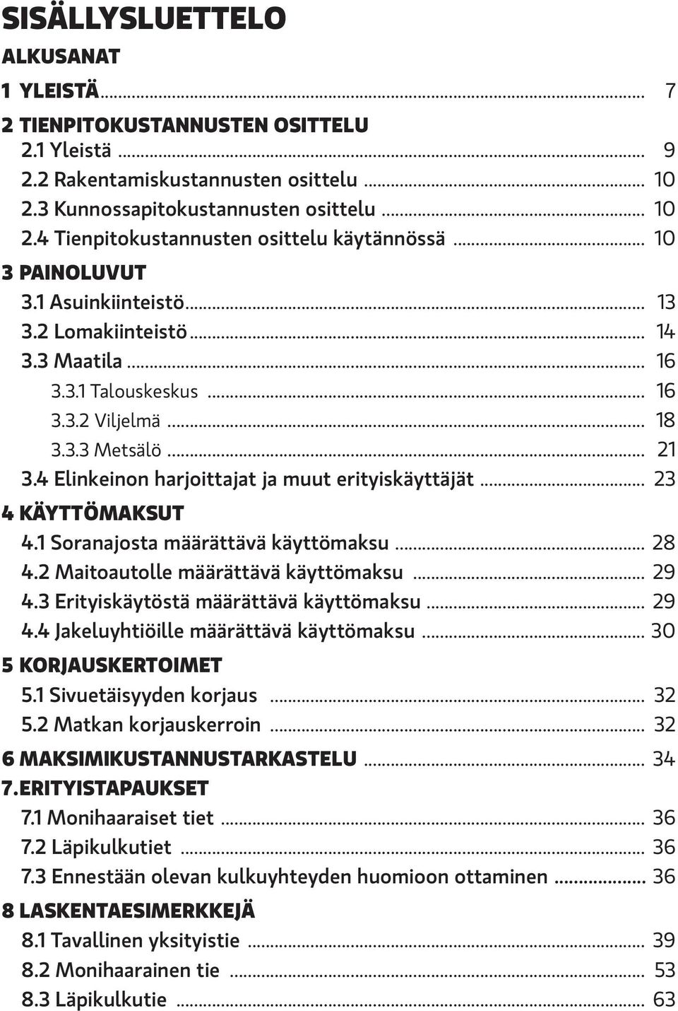 4 Elinkeinon harjoittajat ja muut erityiskäyttäjät... 23 4.KÄYTTÖMAKSUT 4.1 Soranajosta määrättävä käyttömaksu... 28 4.2 Maitoautolle määrättävä käyttömaksu... 29 4.