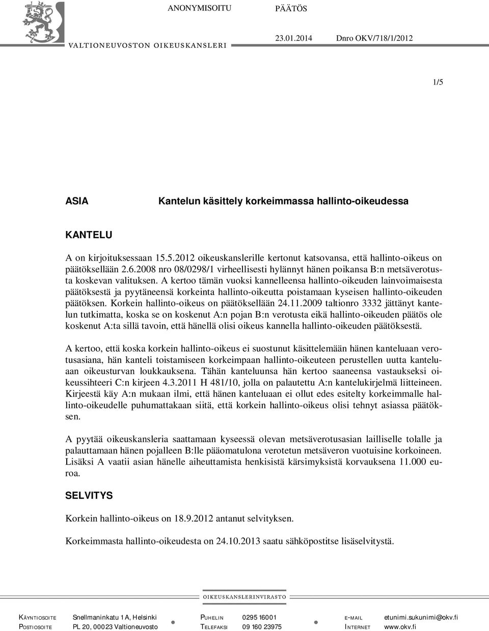 A kertoo tämän vuoksi kannelleensa hallinto-oikeuden lainvoimaisesta päätöksestä ja pyytäneensä korkeinta hallinto-oikeutta poistamaan kyseisen hallinto-oikeuden päätöksen.