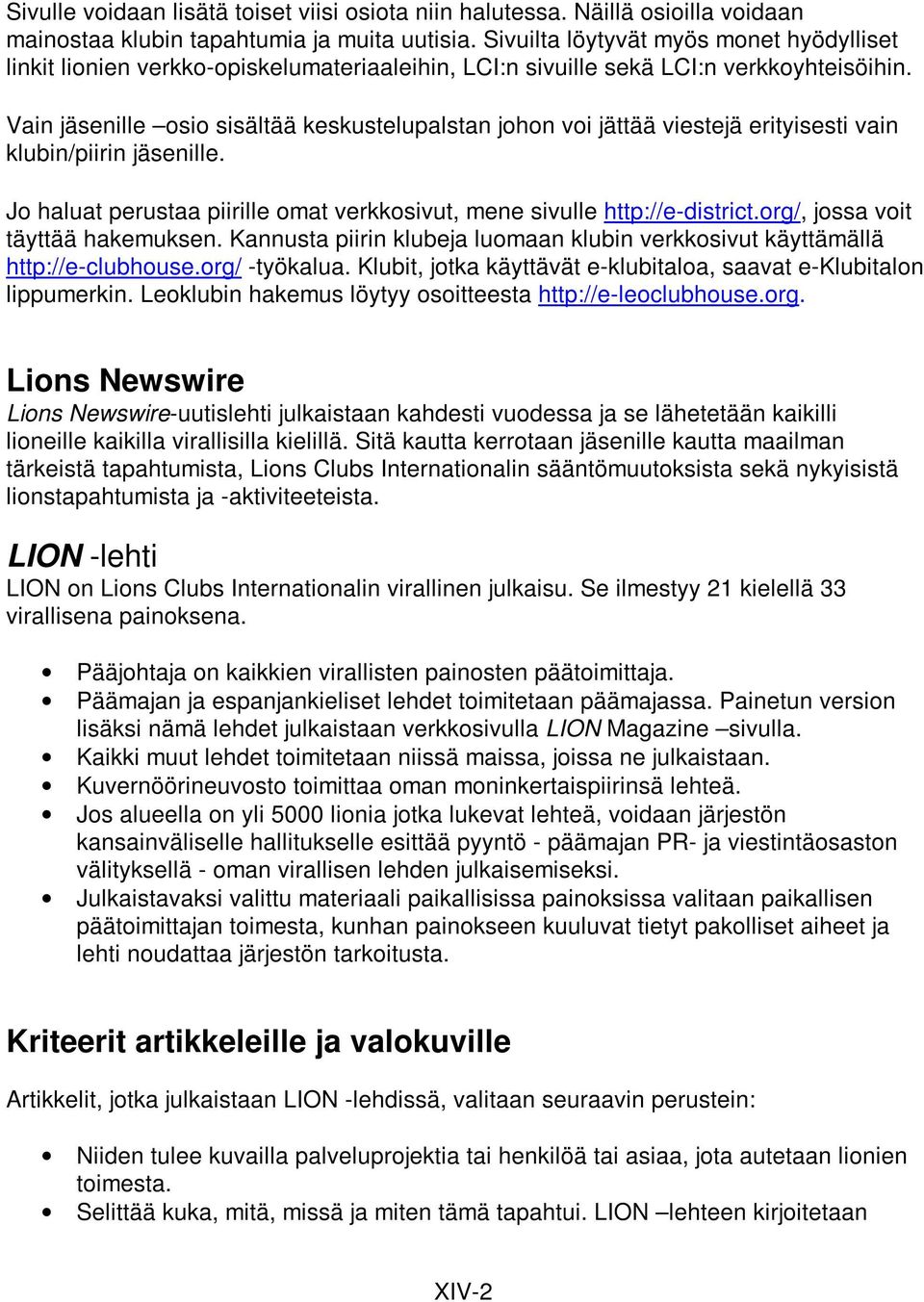 Vain jäsenille osio sisältää keskustelupalstan johon voi jättää viestejä erityisesti vain klubin/piirin jäsenille. Jo haluat perustaa piirille omat verkkosivut, mene sivulle http://e-district.