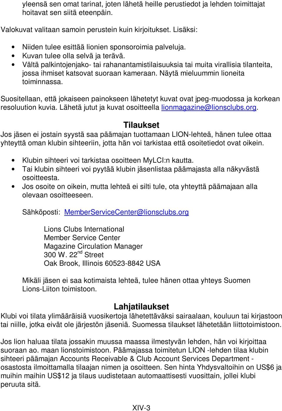 Vältä palkintojenjako- tai rahanantamistilaisuuksia tai muita virallisia tilanteita, jossa ihmiset katsovat suoraan kameraan. Näytä mieluummin lioneita toiminnassa.