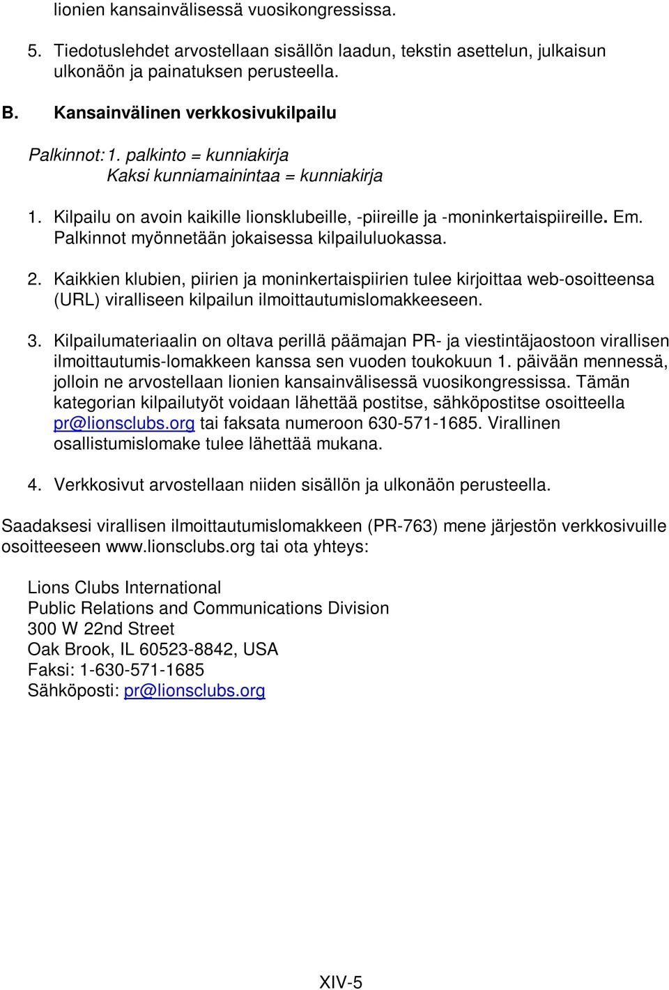 Palkinnot myönnetään jokaisessa kilpailuluokassa. 2. Kaikkien klubien, piirien ja moninkertaispiirien tulee kirjoittaa web-osoitteensa (URL) viralliseen kilpailun ilmoittautumislomakkeeseen. 3.