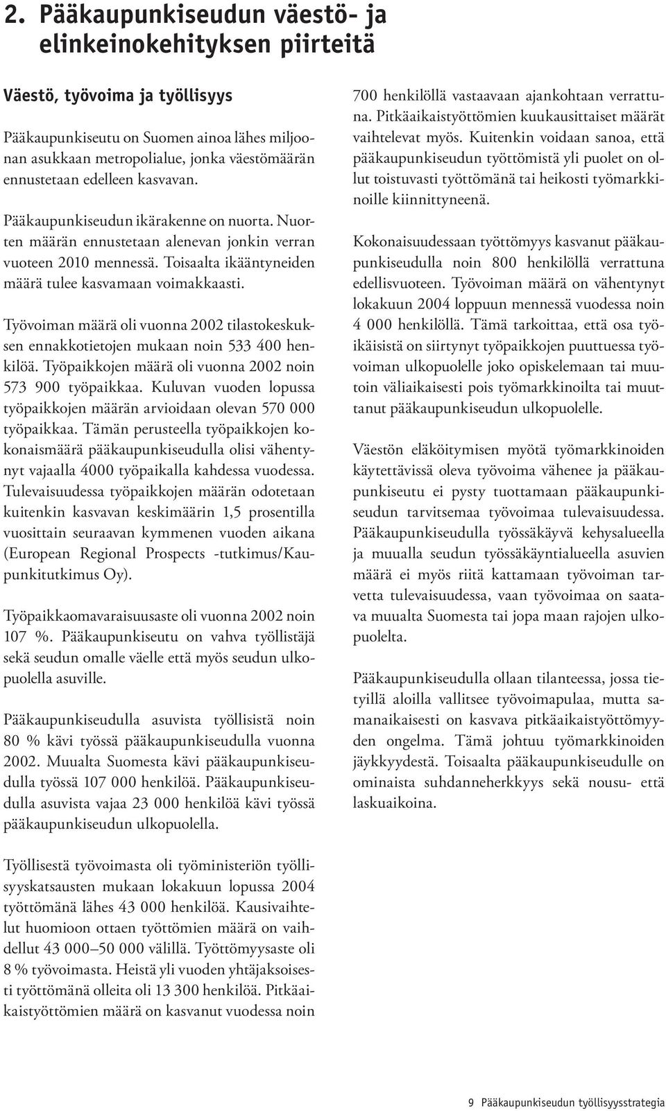 Työvoiman määrä oli vuonna 2002 tilastokeskuksen ennakkotietojen mukaan noin 533 400 henkilöä. Työpaikkojen määrä oli vuonna 2002 noin 573 900 työpaikkaa.