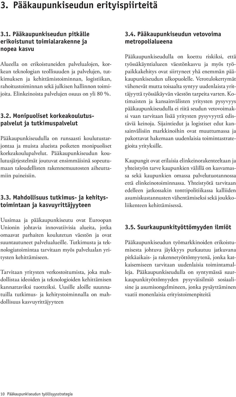 logistiikan, rahoitustoiminnan sekä julkisen hallinnon toimijoita. Elinkeinoista palvelujen osuus on yli 80 %. 3.2.