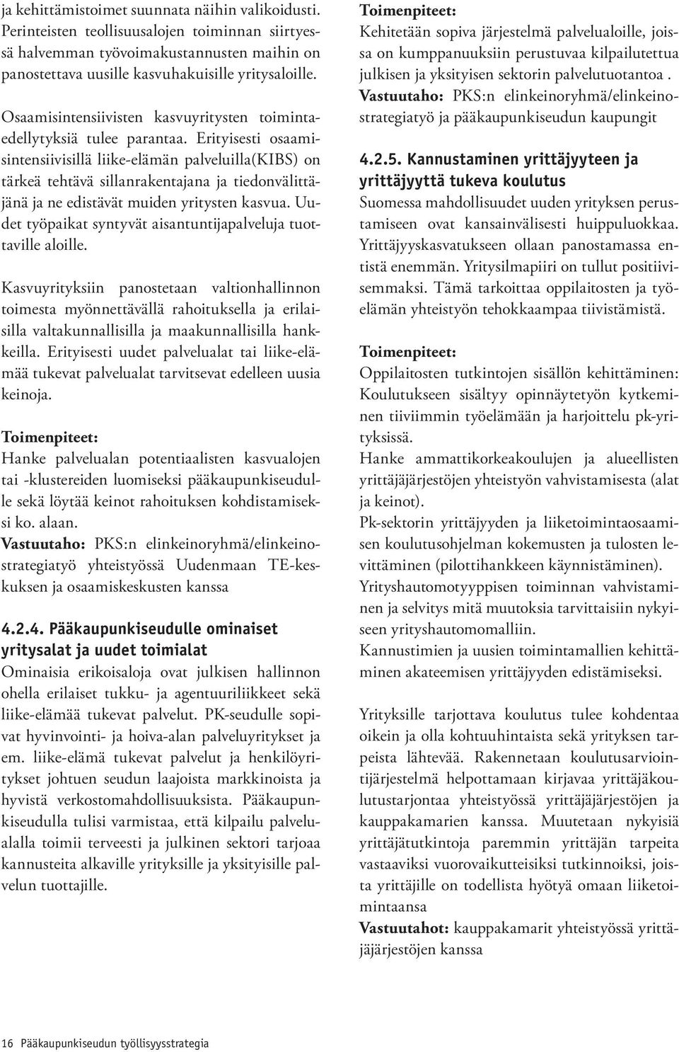 Erityisesti osaamisintensiivisillä liike-elämän palveluilla(kibs) on tärkeä tehtävä sillanrakentajana ja tiedonvälittäjänä ja ne edistävät muiden yritysten kasvua.