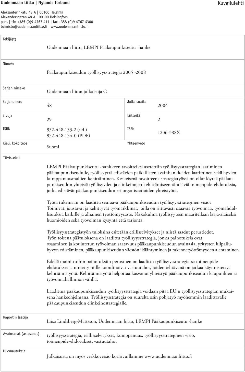 fi Tekijä(t) Uudenmaan liitto, LEMPI Pääkaupunkiseutu -hanke Nimeke Pääkaupunkiseudun työllisyysstrategia 2005-2008 Sarjan nimeke Sarjanumero Sivuja Uudenmaan liiton julkaisuja C 48 Julkaisuaika 2004