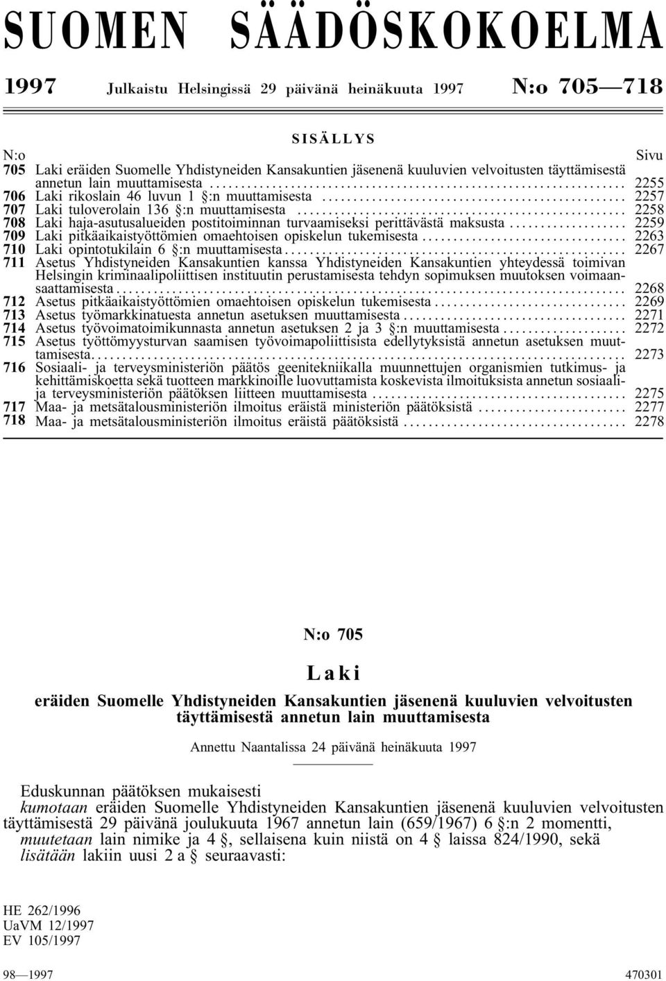 .. 2258 708 Laki haja-asutusalueiden postitoiminnan turvaamiseksi perittävästä maksusta... 2259 709 Laki pitkäaikaistyöttömien omaehtoisen opiskelun tukemisesta.