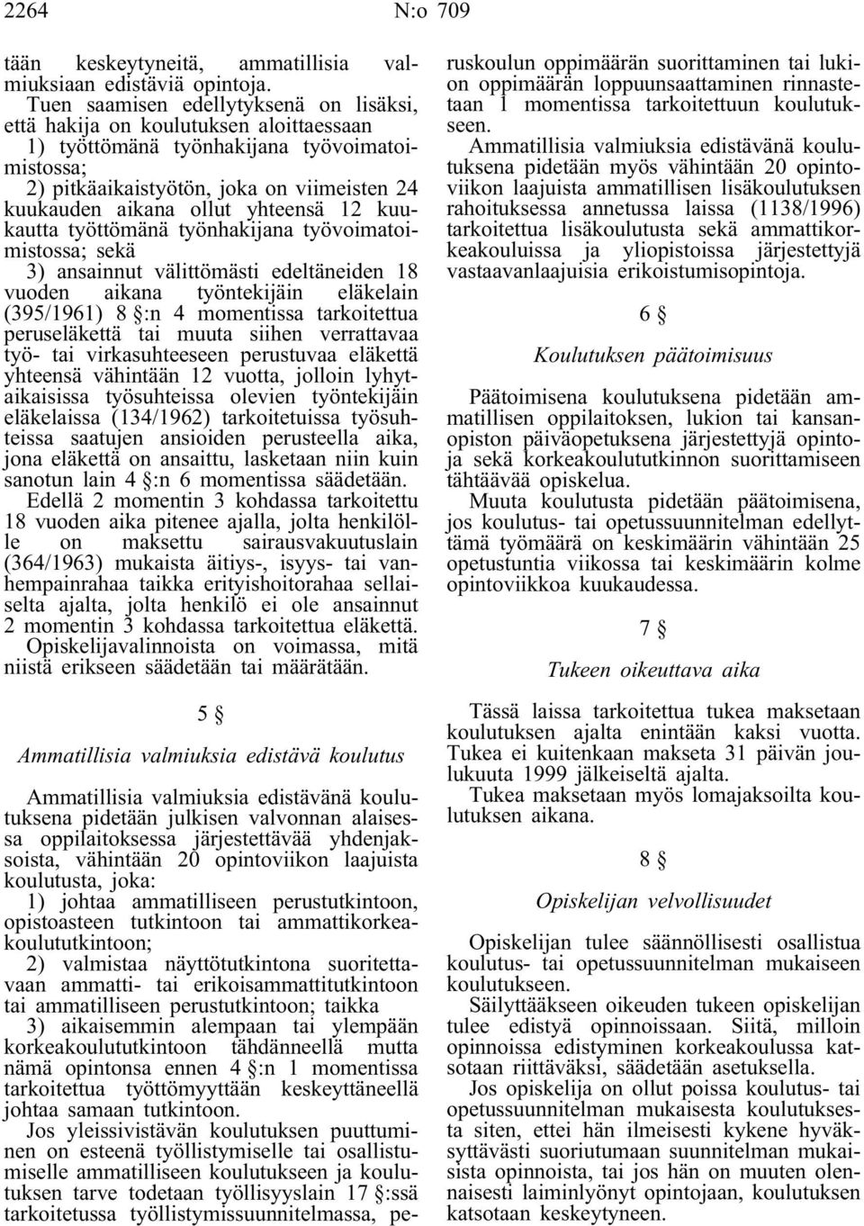 yhteensä 12 kuukautta työttömänä työnhakijana työvoimatoimistossa; sekä 3) ansainnut välittömästi edeltäneiden 18 vuoden aikana työntekijäin eläkelain (395/1961) 8 :n 4 momentissa tarkoitettua