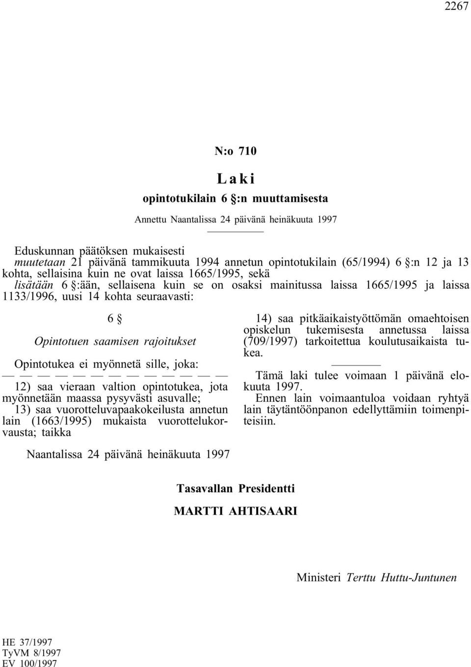 6 Opintotuen saamisen rajoitukset Opintotukea ei myönnetä sille, joka: 12) saa vieraan valtion opintotukea, jota myönnetään maassa pysyvästi asuvalle; 13) saa vuorotteluvapaakokeilusta annetun lain