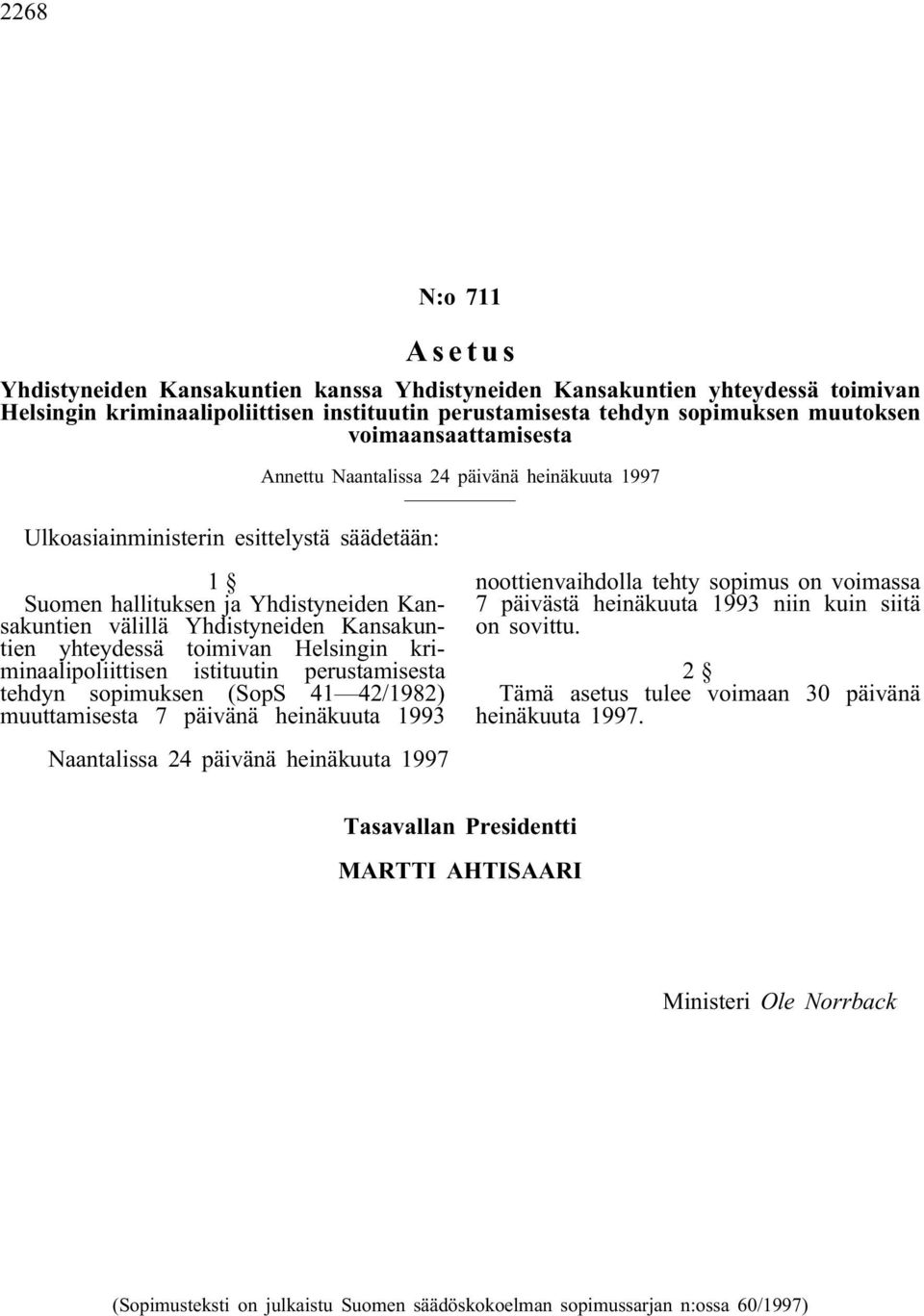 yhteydessä toimivan Helsingin kriminaalipoliittisen istituutin perustamisesta tehdyn sopimuksen (SopS 41 42/1982) muuttamisesta 7 päivänä heinäkuuta 1993 noottienvaihdolla tehty sopimus on voimassa 7