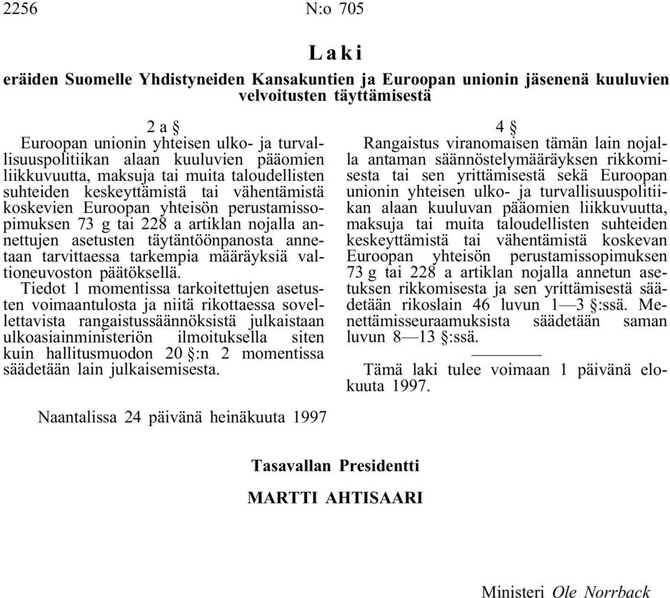 asetusten täytäntöönpanosta annetaan tarvittaessa tarkempia määräyksiä valtioneuvoston päätöksellä.