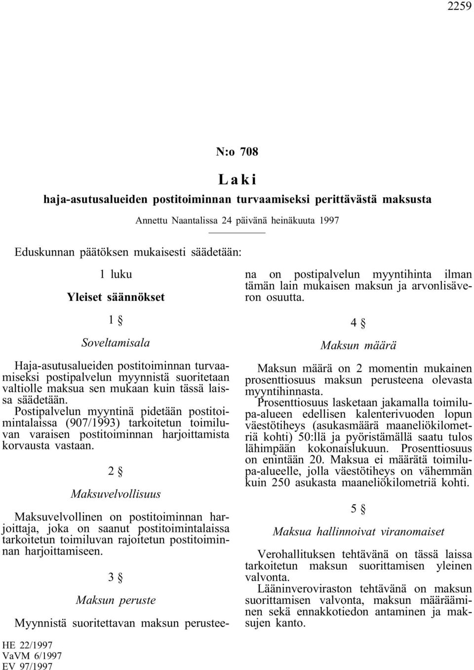 Postipalvelun myyntinä pidetään postitoimintalaissa (907/1993) tarkoitetun toimiluvan varaisen postitoiminnan harjoittamista korvausta vastaan.