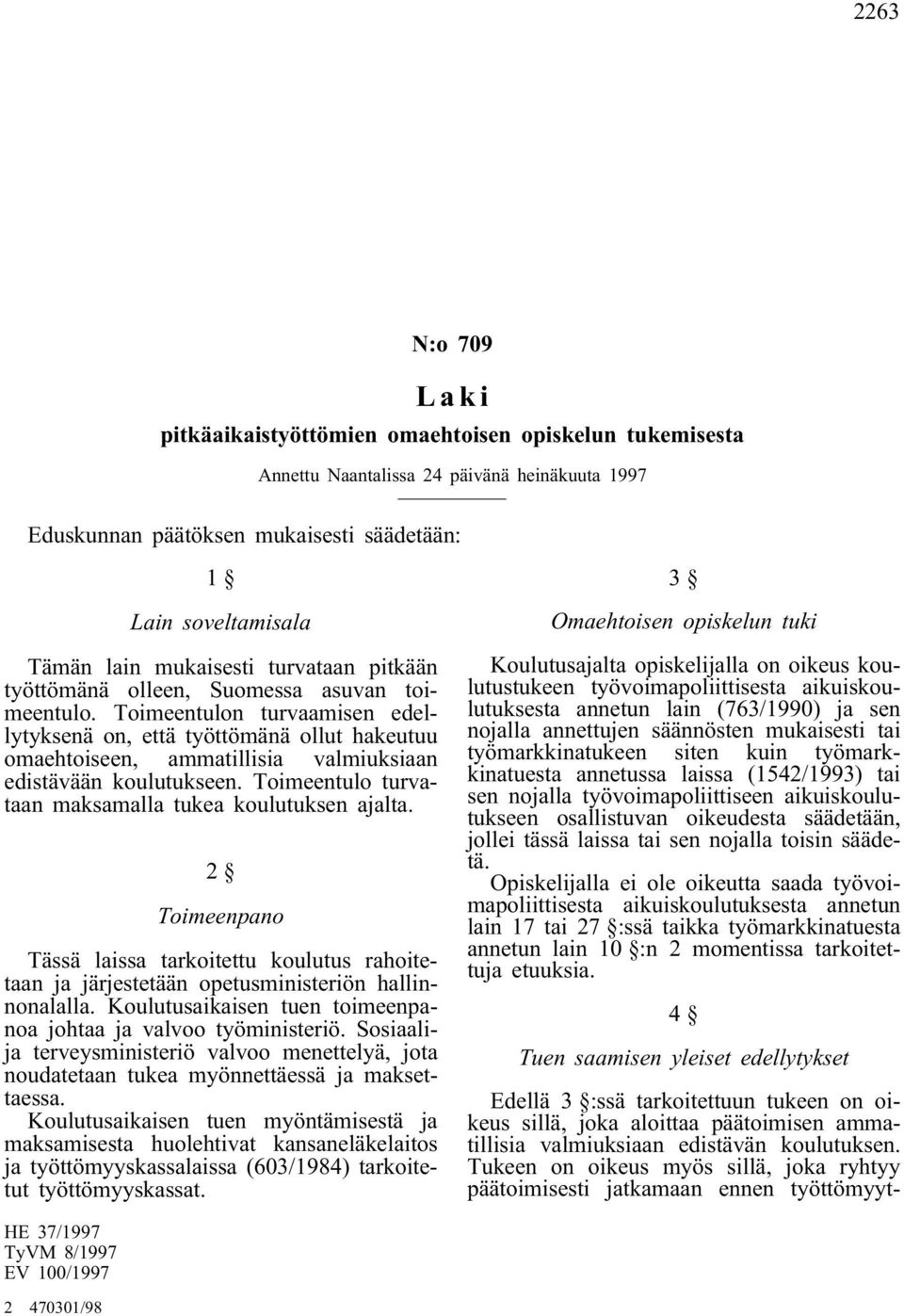 Toimeentulon turvaamisen edellytyksenä on, että työttömänä ollut hakeutuu omaehtoiseen, ammatillisia valmiuksiaan edistävään koulutukseen. Toimeentulo turvataan maksamalla tukea koulutuksen ajalta.