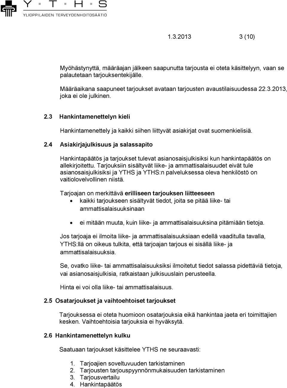 2.4 Asiakirjajulkisuus ja salassapito Hankintapäätös ja tarjoukset tulevat asianosaisjulkisiksi kun hankintapäätös on allekirjoitettu.