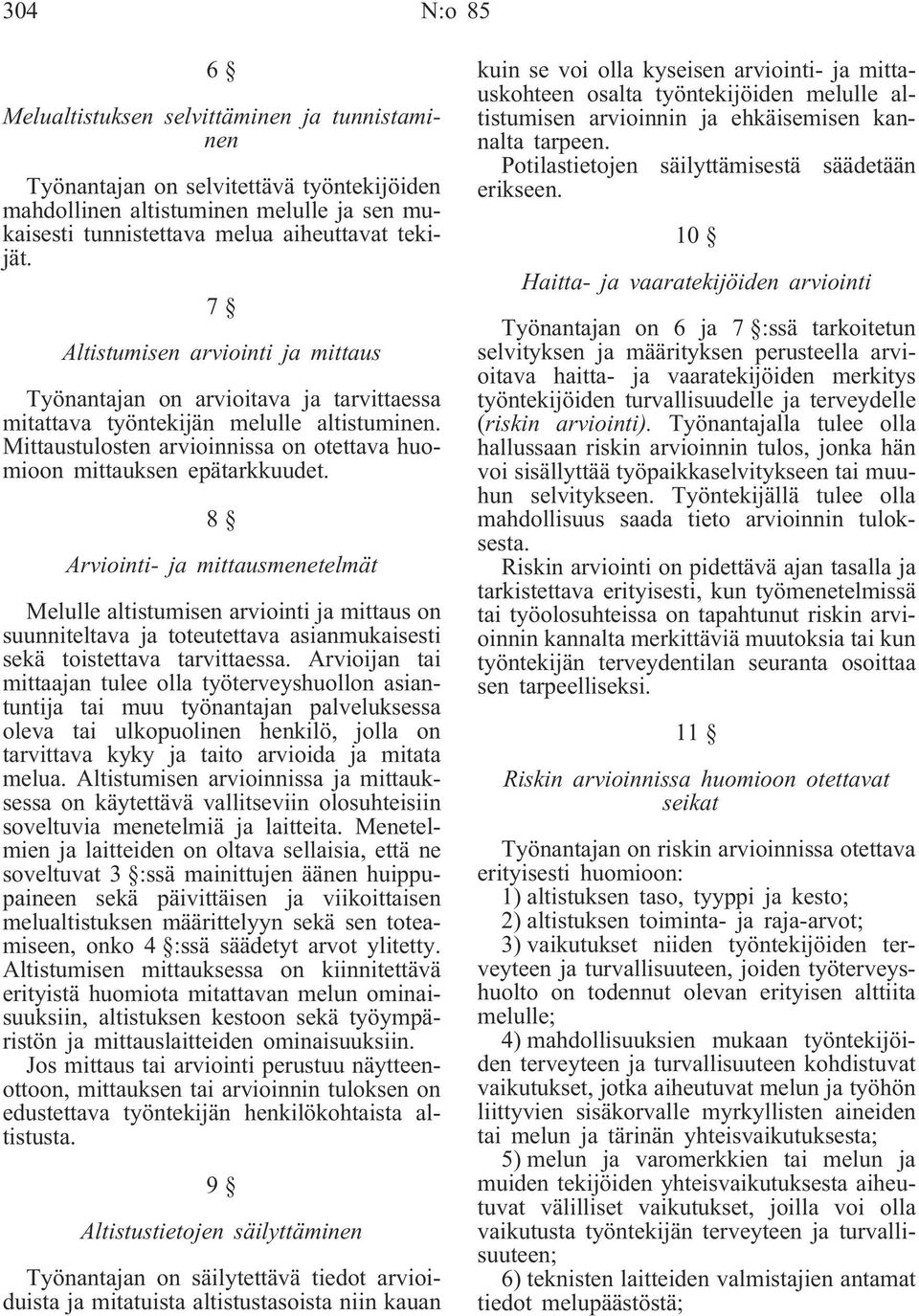 8 Arviointi- ja mittausmenetelmät Melulle altistumisen arviointi ja mittaus on suunniteltava ja toteutettava asianmukaisesti sekä toistettava tarvittaessa.