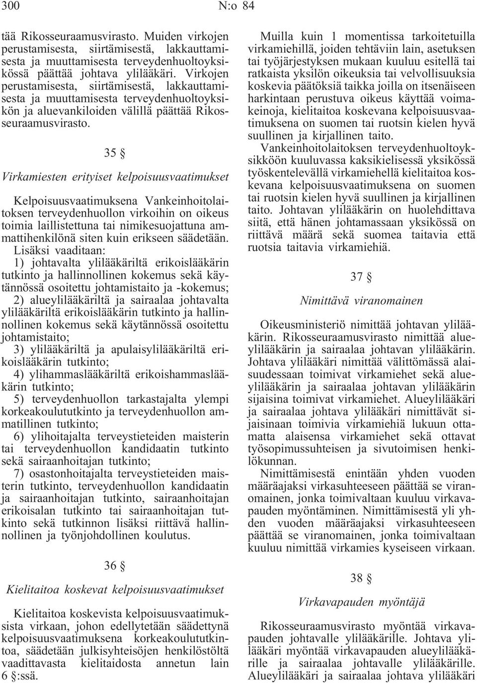 35 Virkamiesten erityiset kelpoisuusvaatimukset Kelpoisuusvaatimuksena Vankeinhoitolaitoksen terveydenhuollon virkoihin on oikeus toimia laillistettuna tai nimikesuojattuna ammattihenkilönä siten