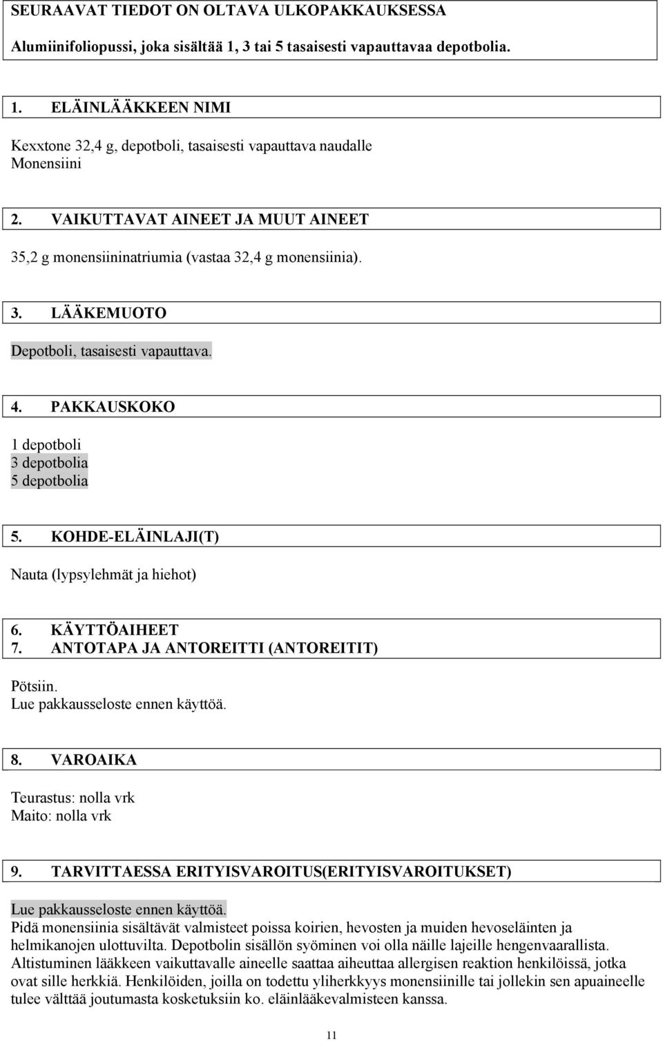 KOHDE-ELÄINLAJI(T) Nauta (lypsylehmät ja hiehot) 6. KÄYTTÖAIHEET 7. ANTOTAPA JA ANTOREITTI (ANTOREITIT) Pötsiin. Lue pakkausseloste ennen käyttöä. 8. VAROAIKA Teurastus: nolla vrk Maito: nolla vrk 9.