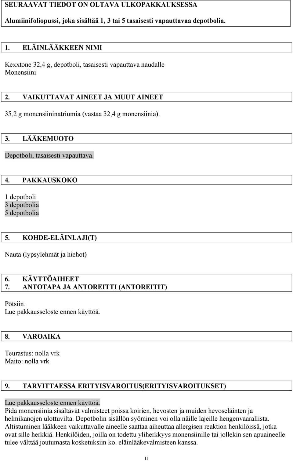 KOHDE-ELÄINLAJI(T) Nauta (lypsylehmät ja hiehot) 6. KÄYTTÖAIHEET 7. ANTOTAPA JA ANTOREITTI (ANTOREITIT) Pötsiin. Lue pakkausseloste ennen käyttöä. 8. VAROAIKA Teurastus: nolla vrk Maito: nolla vrk 9.