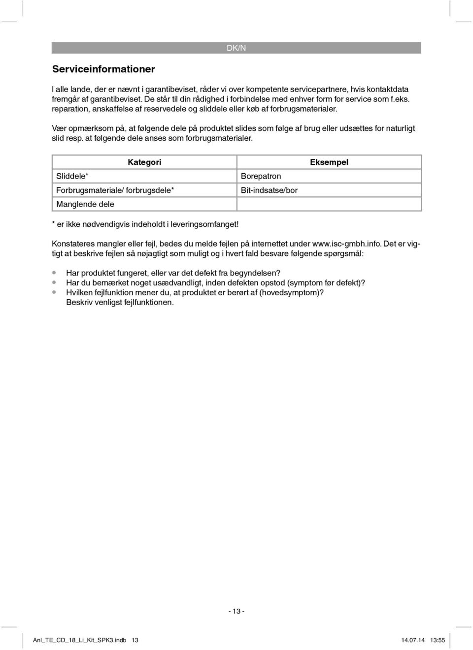 Vær opmærksom på, at følgende dele på produktet slides som følge af brug eller udsættes for naturligt slid resp. at følgende dele anses som forbrugsmaterialer.