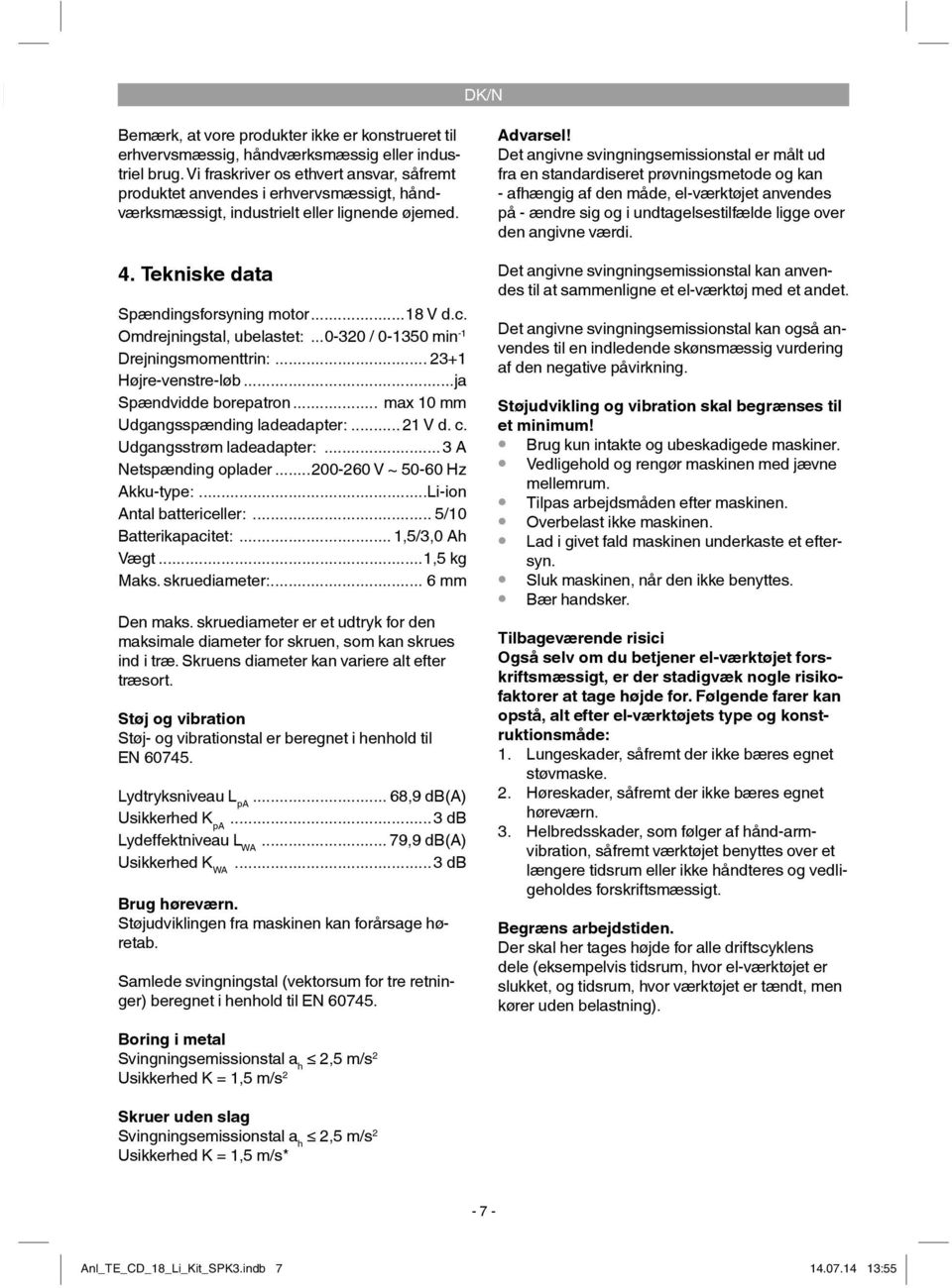 Omdrejningstal, ubelastet:...0-320 / 0-1350 min -1 Drejningsmomenttrin:... 23+1 Højre-venstre-løb...ja Spændvidde borepatron... max 10 mm Udgangsspænding ladeadapter:... 21 V d. c.
