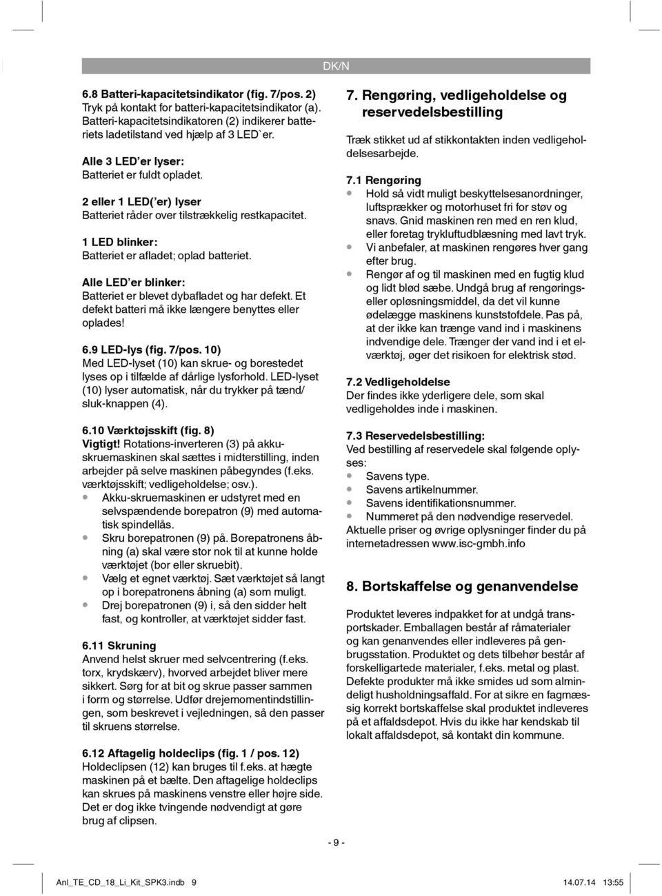 Alle LED er blinker: Batteriet er blevet dybafl adet og har defekt. Et defekt batteri må ikke længere benyttes eller oplades! 6.9 LED-lys (fig. 7/pos.