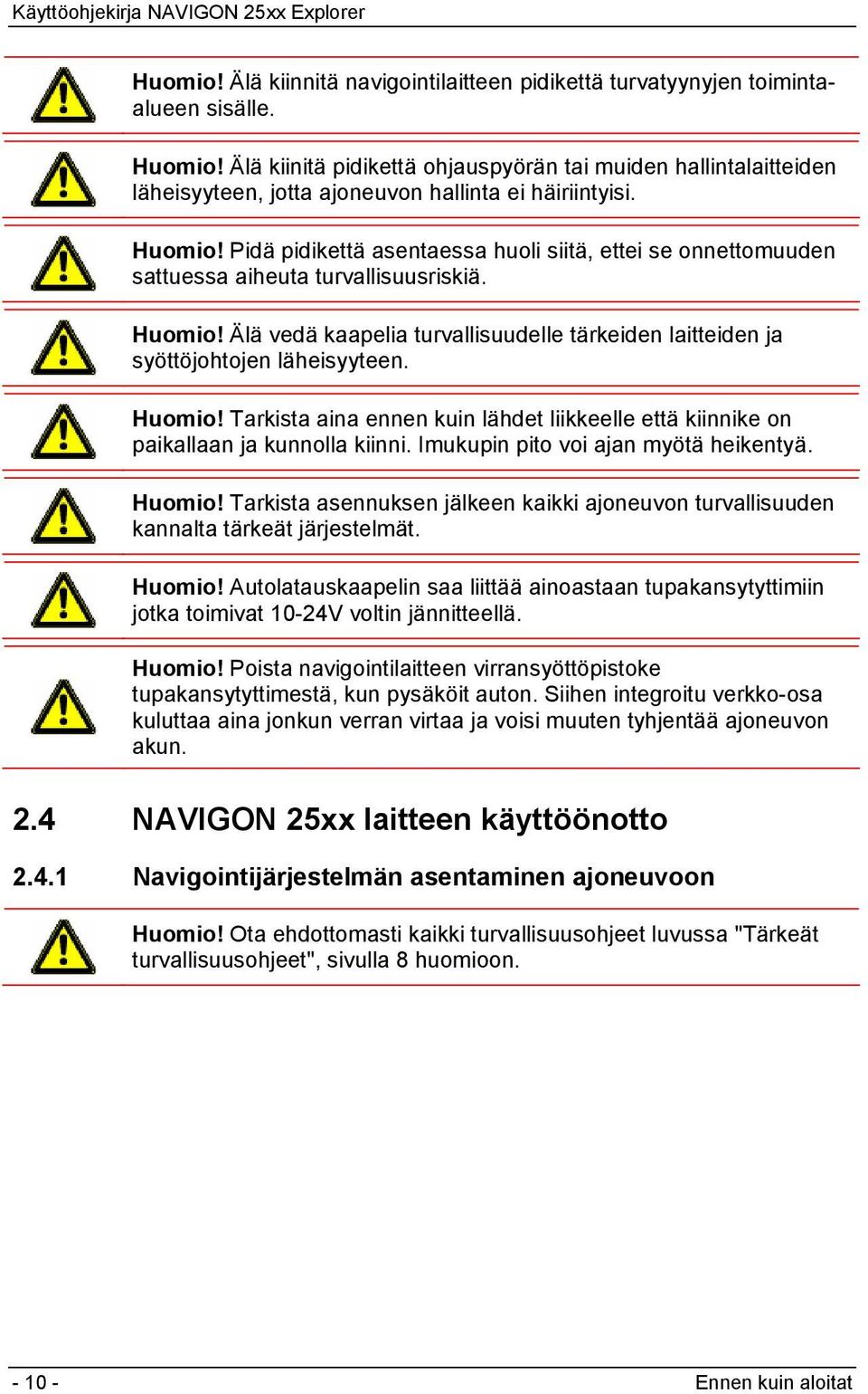 Pidä pidikettä asentaessa huoli siitä, ettei se onnettomuuden sattuessa aiheuta turvallisuusriskiä. Huomio! Älä vedä kaapelia turvallisuudelle tärkeiden laitteiden ja syöttöjohtojen läheisyyteen.