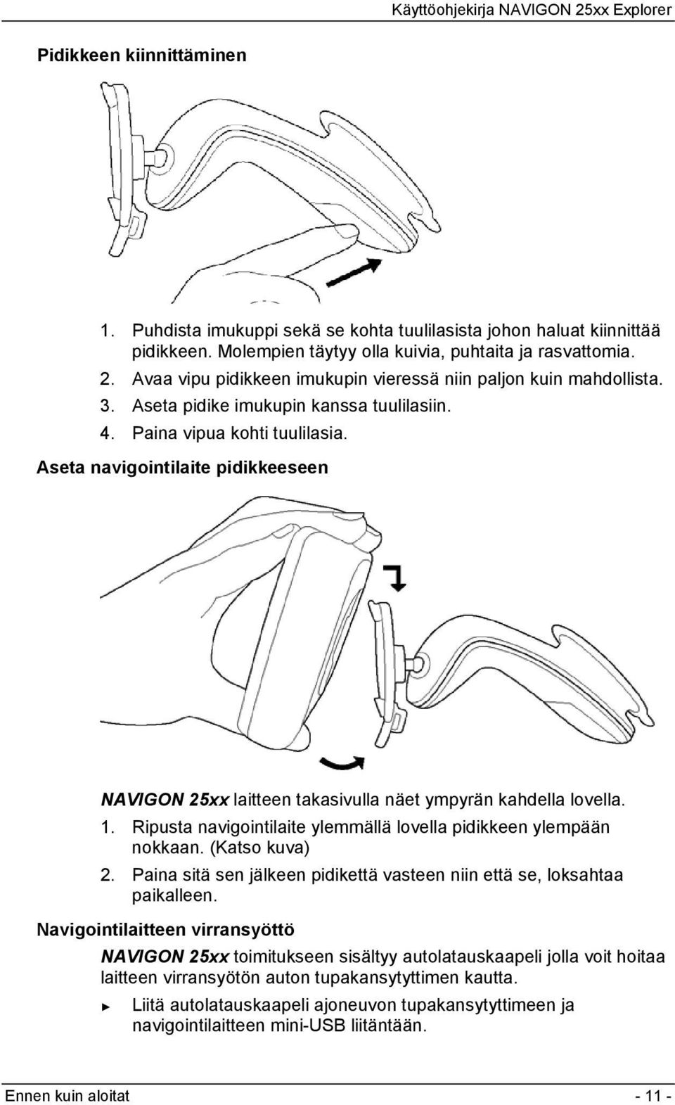 Aseta navigointilaite pidikkeeseen NAVIGON 25xx laitteen takasivulla näet ympyrän kahdella lovella. 1. Ripusta navigointilaite ylemmällä lovella pidikkeen ylempään nokkaan. (Katso kuva) 2.