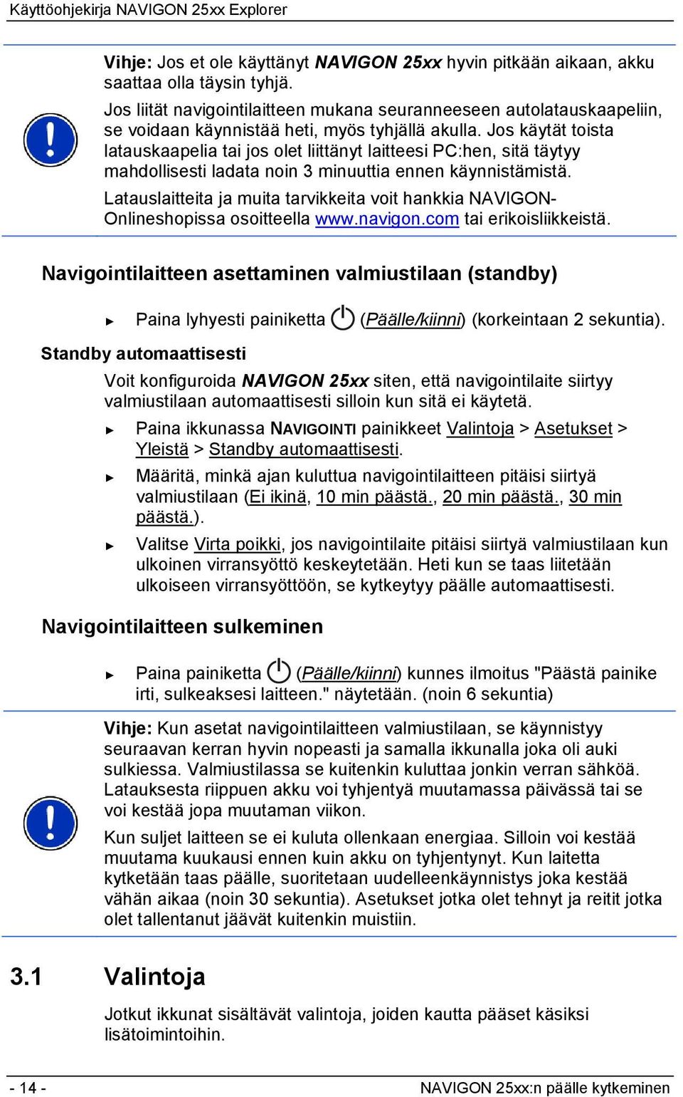 Jos käytät toista latauskaapelia tai jos olet liittänyt laitteesi PC:hen, sitä täytyy mahdollisesti ladata noin 3 minuuttia ennen käynnistämistä.
