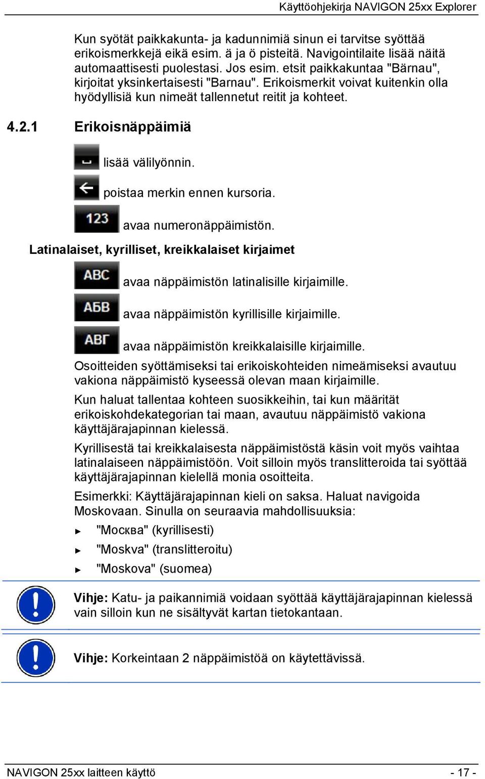 poistaa merkin ennen kursoria. avaa numeronäppäimistön. Latinalaiset, kyrilliset, kreikkalaiset kirjaimet avaa näppäimistön latinalisille kirjaimille. avaa näppäimistön kyrillisille kirjaimille.