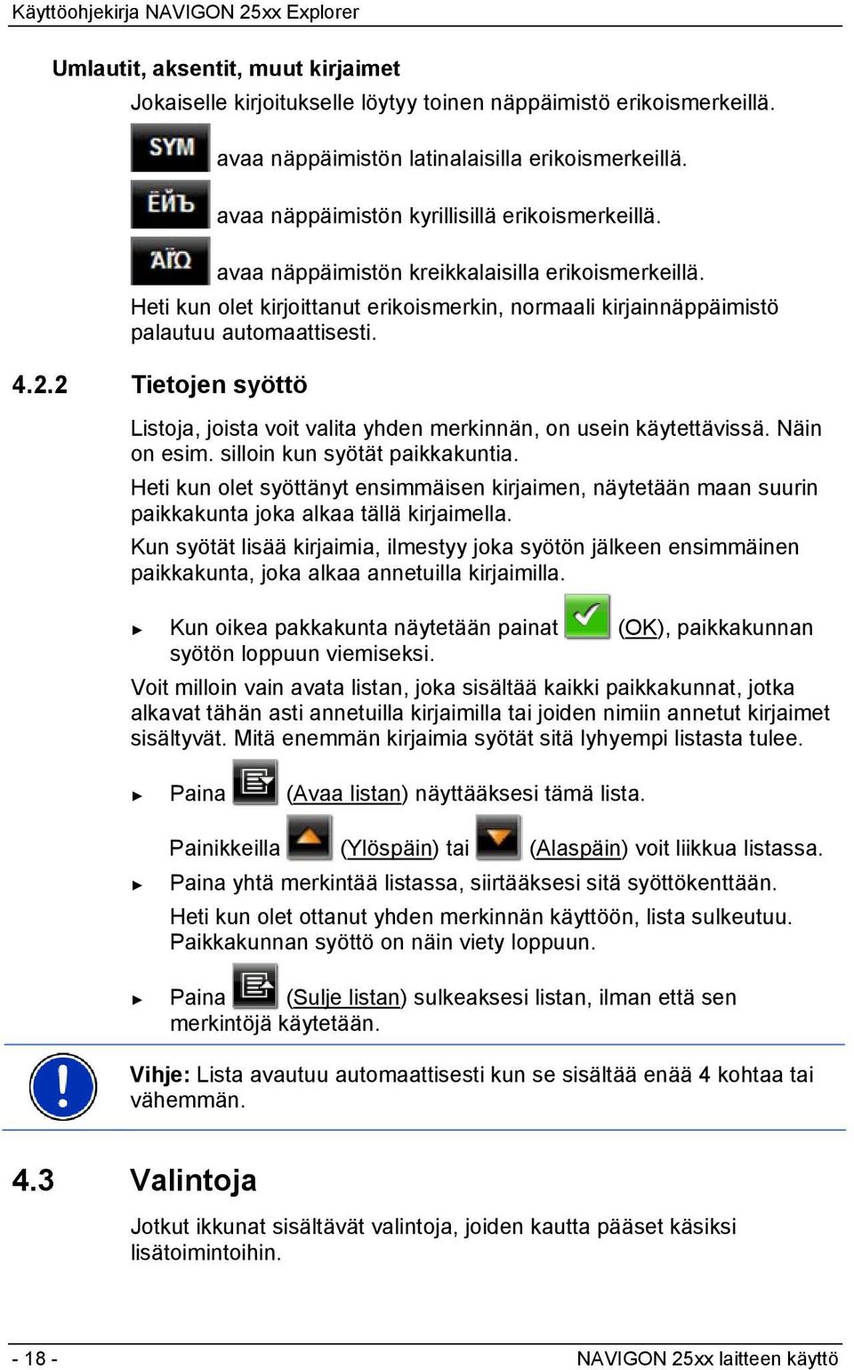 2.2 Tietojen syöttö Listoja, joista voit valita yhden merkinnän, on usein käytettävissä. Näin on esim. silloin kun syötät paikkakuntia.
