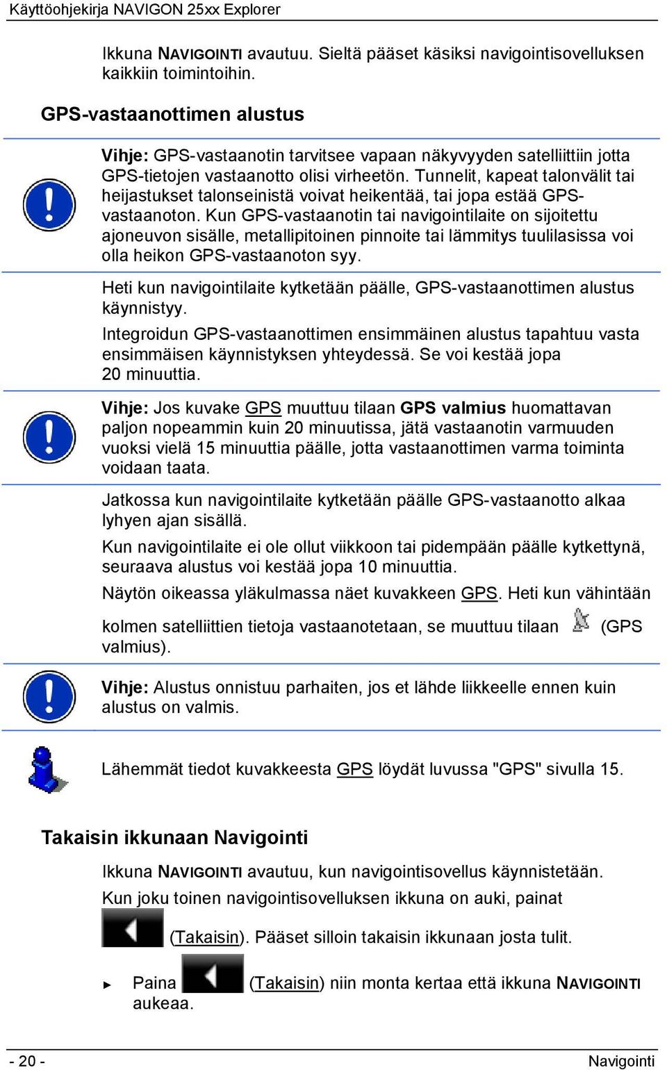 Tunnelit, kapeat talonvälit tai heijastukset talonseinistä voivat heikentää, tai jopa estää GPSvastaanoton.