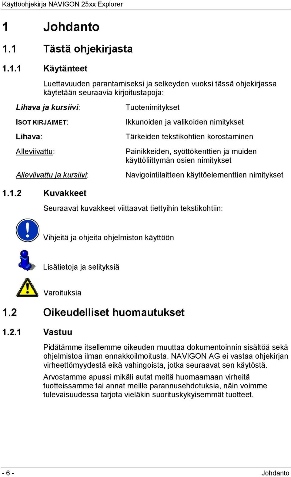 nimitykset Navigointilaitteen käyttöelementtien nimitykset 1.