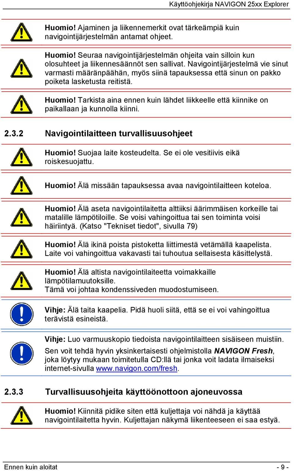 Navigointijärjestelmä vie sinut varmasti määränpäähän, myös siinä tapauksessa että sinun on pakko poiketa lasketusta reitistä. Huomio!