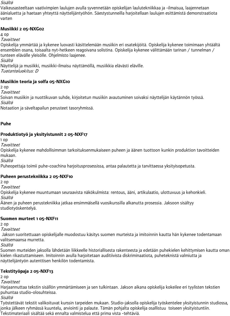 Opiskelija kykenee toimimaan yhtäältä ensemblen osana, toisaalta nyt-hetkeen reagoivana solistina. Opiskelija kykenee välittämään tarinan / tunnelman / tunteen elävälle yleisölle. Ohjelmisto laajenee.