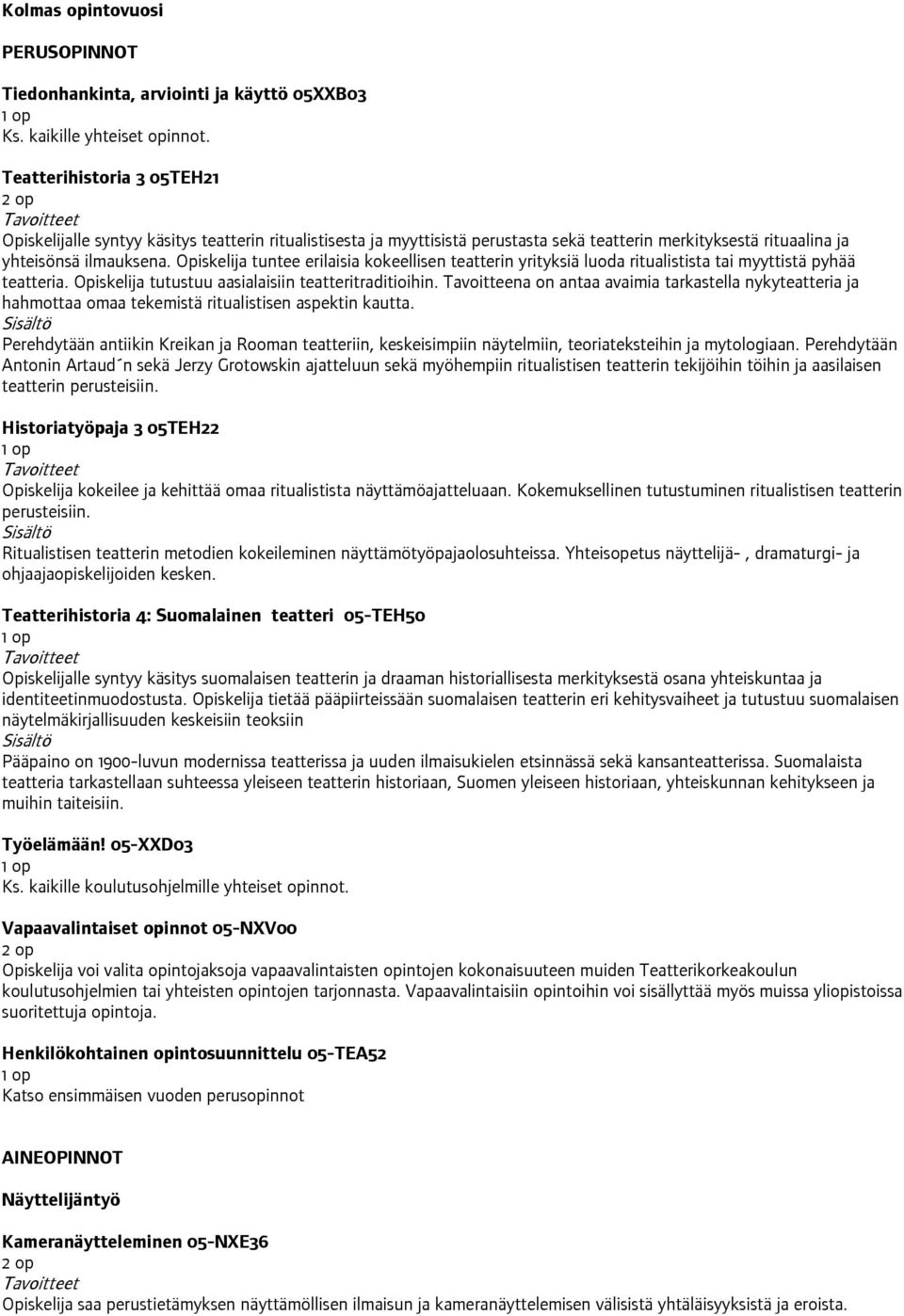 Opiskelija tuntee erilaisia kokeellisen teatterin yrityksiä luoda ritualistista tai myyttistä pyhää teatteria. Opiskelija tutustuu aasialaisiin teatteritraditioihin.