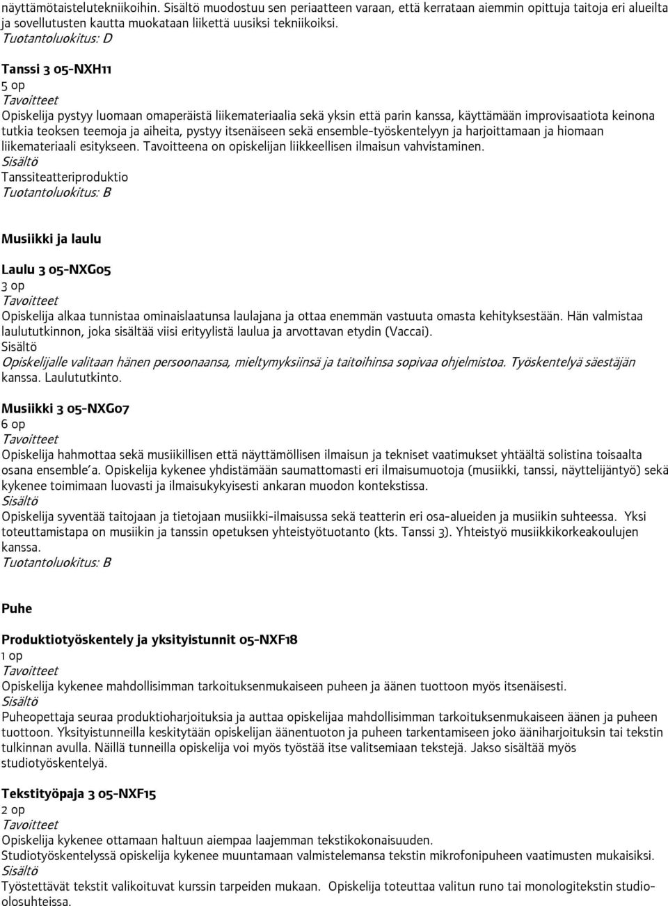 sekä ensemble-työskentelyyn ja harjoittamaan ja hiomaan liikemateriaali esitykseen. Tavoitteena on opiskelijan liikkeellisen ilmaisun vahvistaminen.