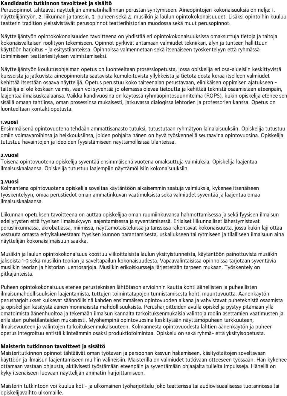 Lisäksi opintoihin kuuluu teatterin tradition yleissivistävät perusopinnot teatterihistorian muodossa sekä muut perusopinnot.