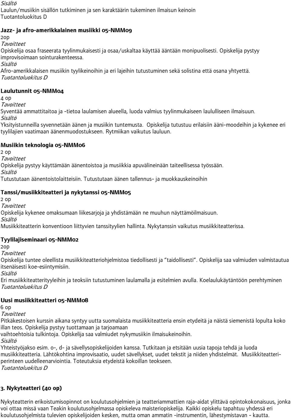 Afro-amerikkalaisen musiikin tyylikeinoihin ja eri lajeihin tutustuminen sekä solistina että osana yhtyettä.