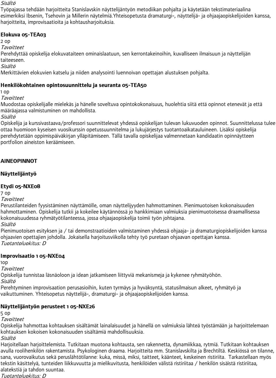 Elokuva 05-TEA03 Perehdyttää opiskelija elokuvataiteen ominaislaatuun, sen kerrontakeinoihin, kuvalliseen ilmaisuun ja näyttelijän taiteeseen.