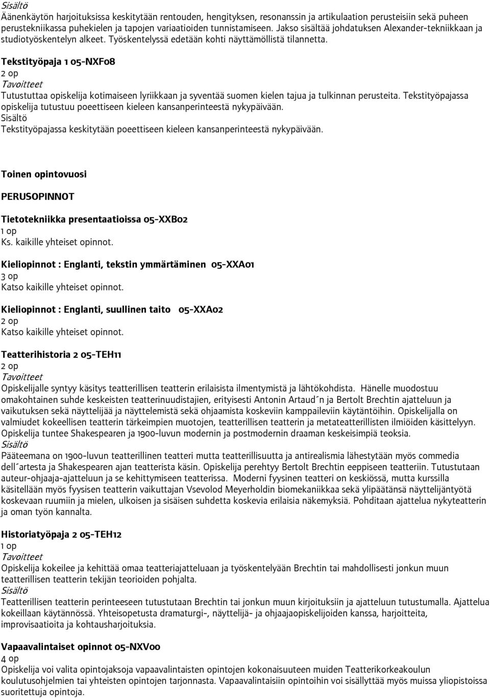 Tekstityöpaja 1 05-NXF08 Tutustuttaa opiskelija kotimaiseen lyriikkaan ja syventää suomen kielen tajua ja tulkinnan perusteita.