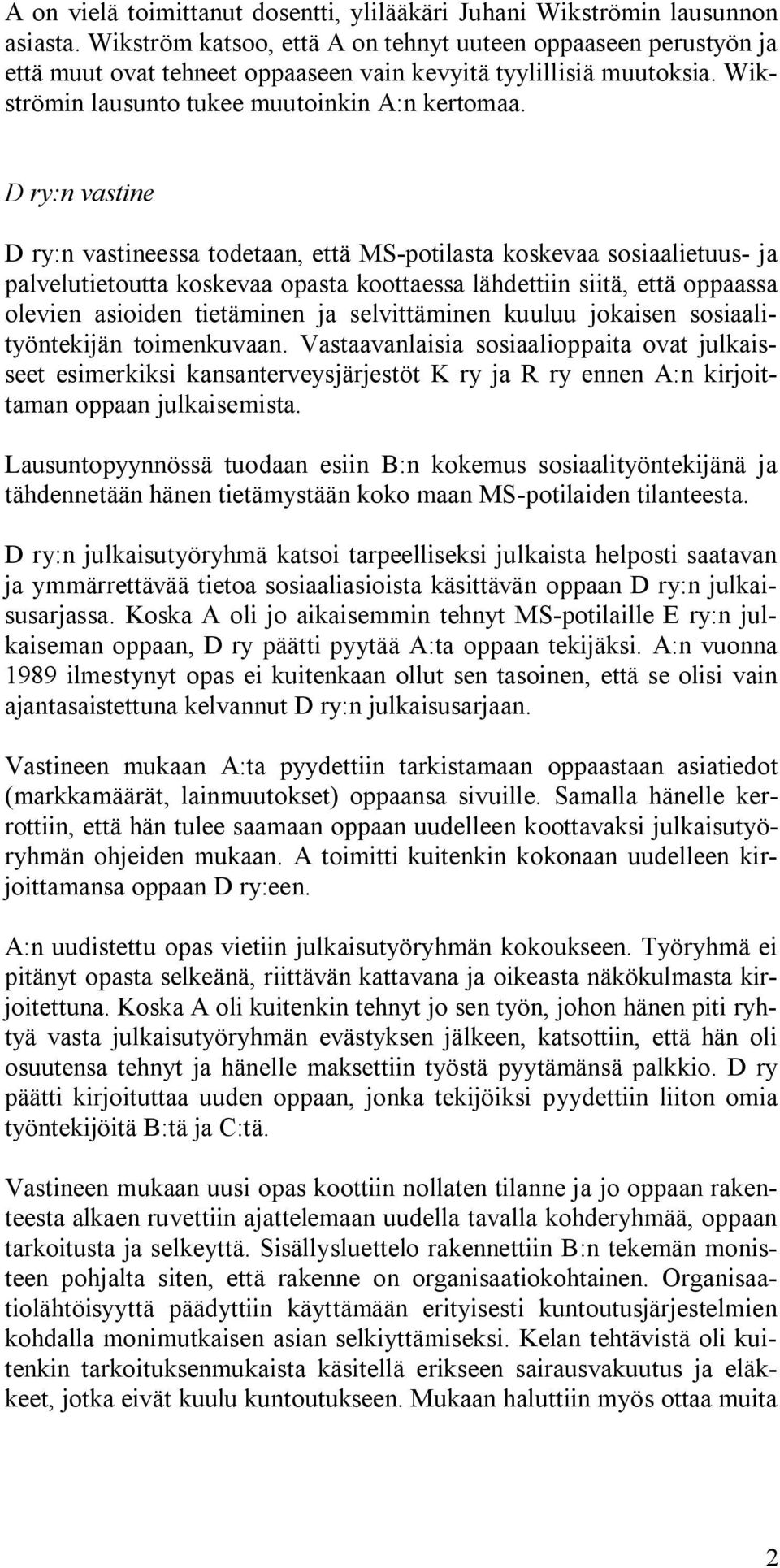 D ry:n vastine D ry:n vastineessa todetaan, että MS-potilasta koskevaa sosiaalietuus- ja palvelutietoutta koskevaa opasta koottaessa lähdettiin siitä, että oppaassa olevien asioiden tietäminen ja