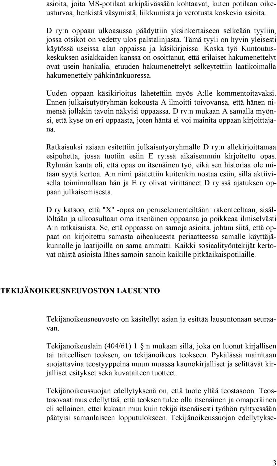 Koska työ Kuntoutuskeskuksen asiakkaiden kanssa on osoittanut, että erilaiset hakumenettelyt ovat usein hankalia, etuuden hakumenettelyt selkeytettiin laatikoimalla hakumenettely pähkinänkuoressa.