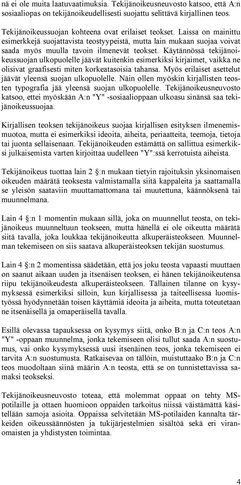 Käytännössä tekijänoikeussuojan ulkopuolelle jäävät kuitenkin esimerkiksi kirjaimet, vaikka ne olisivat graafisesti miten korkeatasoisia tahansa.
